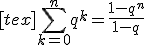 [tex]\displaystyle\sum_{k=0}^nq^k=\frac{1-q^{n}}{1-q}
